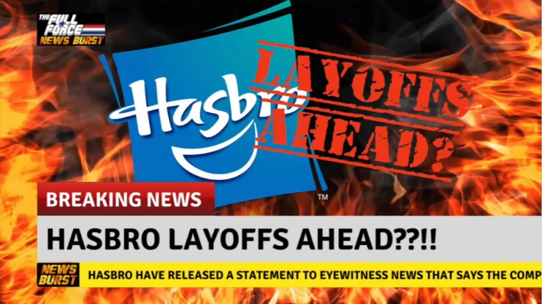 ðŸ’¥ NEWS BURST!! HASBRO LAYOFFS AHEAD??!! ðŸ’¥